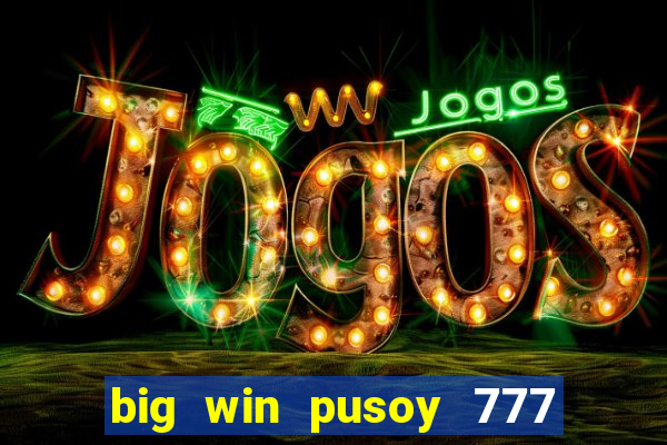 big win pusoy 777 and tongits