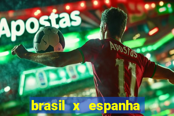 brasil x espanha ao vivo