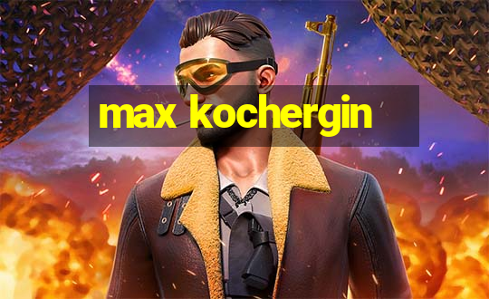 max kochergin