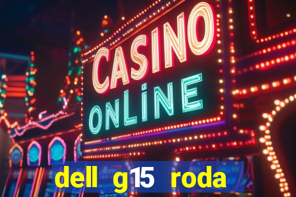 dell g15 roda quais jogos