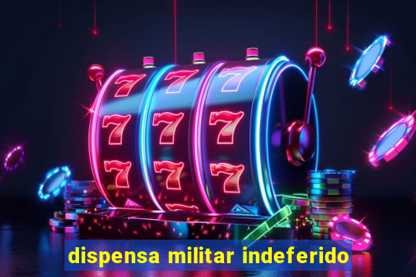 dispensa militar indeferido