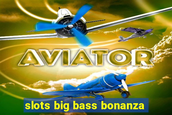 slots big bass bonanza