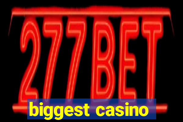 biggest casino