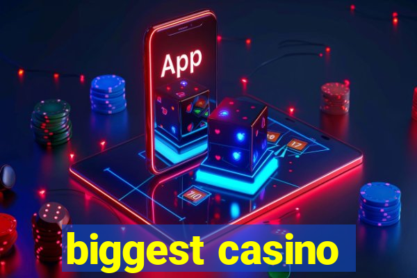 biggest casino