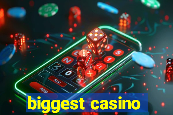 biggest casino