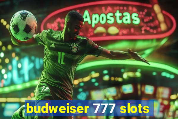 budweiser 777 slots