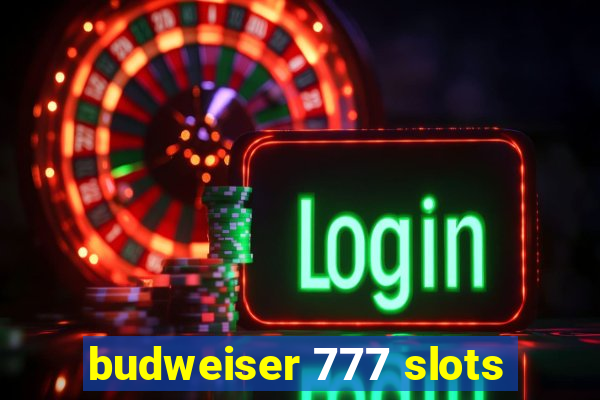 budweiser 777 slots