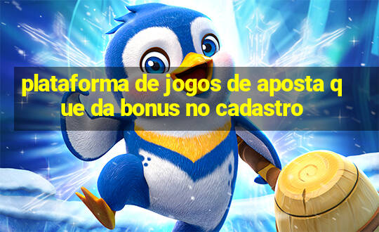 plataforma de jogos de aposta que da bonus no cadastro