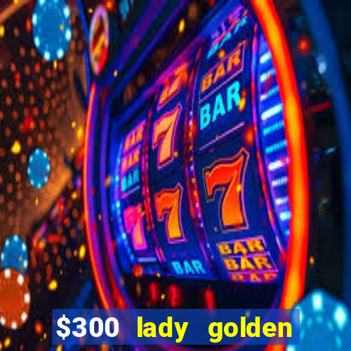 $300 lady golden casino no deposit bonus