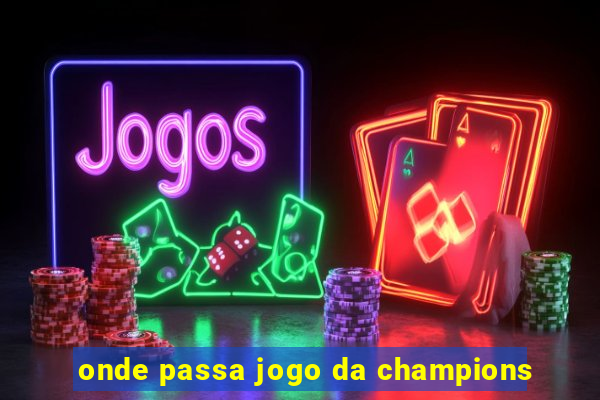 onde passa jogo da champions