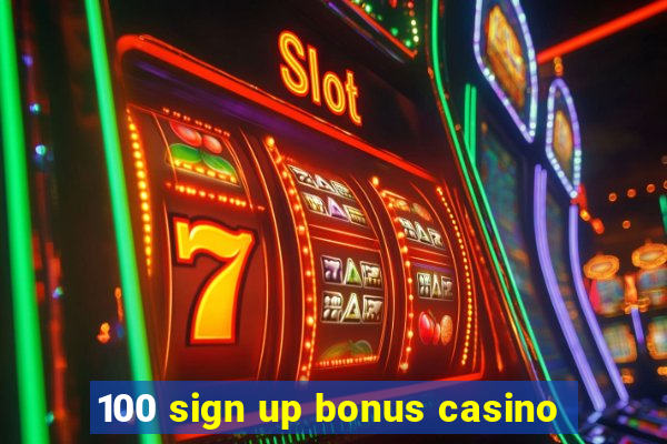 100 sign up bonus casino