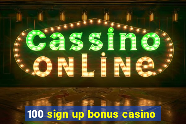 100 sign up bonus casino