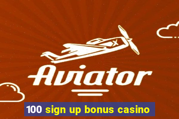 100 sign up bonus casino