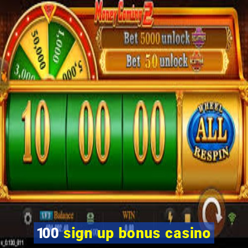 100 sign up bonus casino