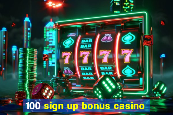 100 sign up bonus casino