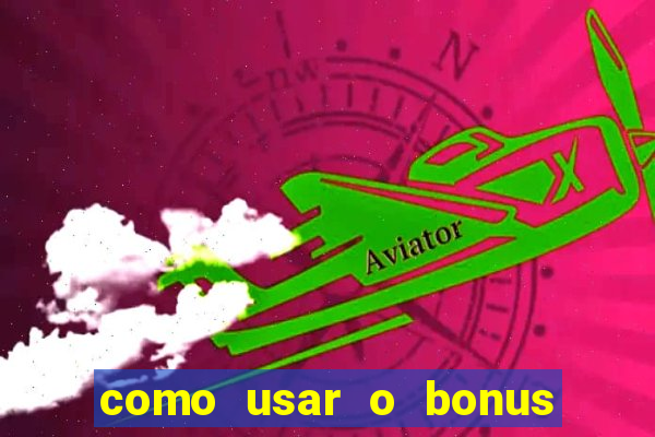 como usar o bonus no vai de bet