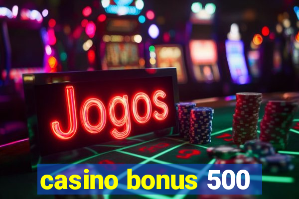 casino bonus 500