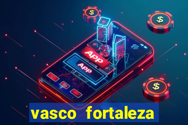 vasco fortaleza onde assistir