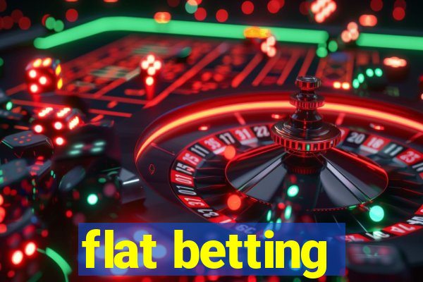 flat betting