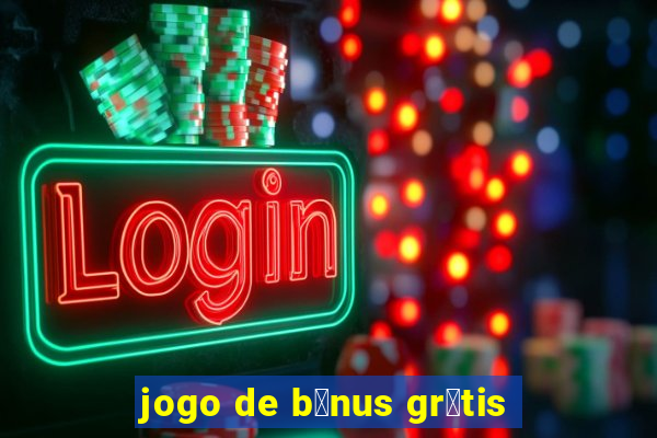 jogo de b么nus gr谩tis