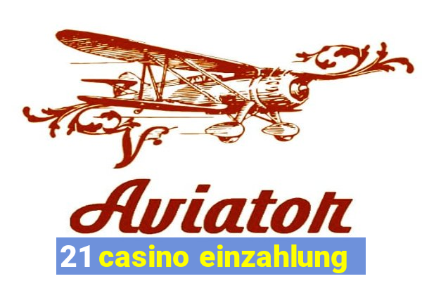 21 casino einzahlung