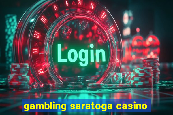 gambling saratoga casino