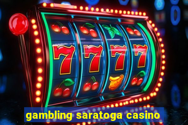 gambling saratoga casino