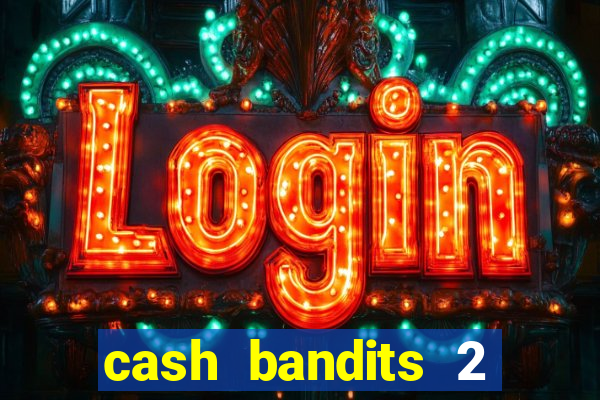 cash bandits 2 slot machine