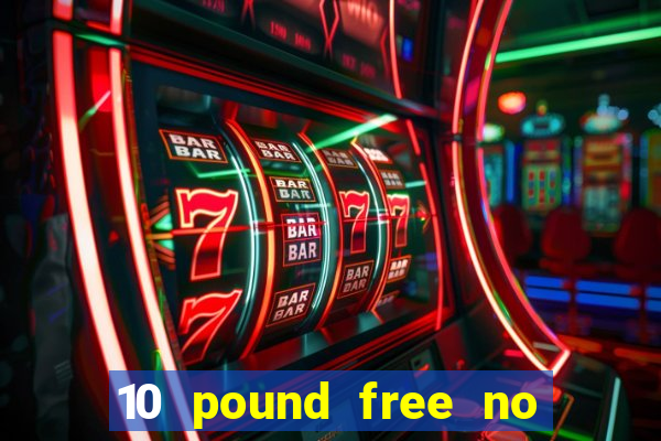 10 pound free no deposit casino uk