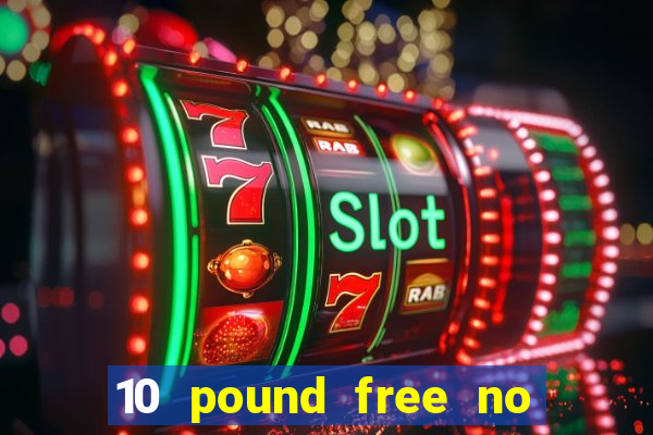 10 pound free no deposit casino uk