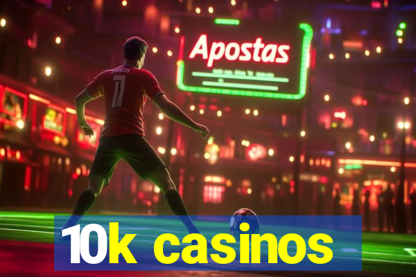 10k casinos