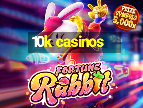 10k casinos