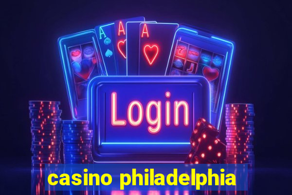 casino philadelphia