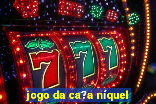 jogo da ca?a níquel