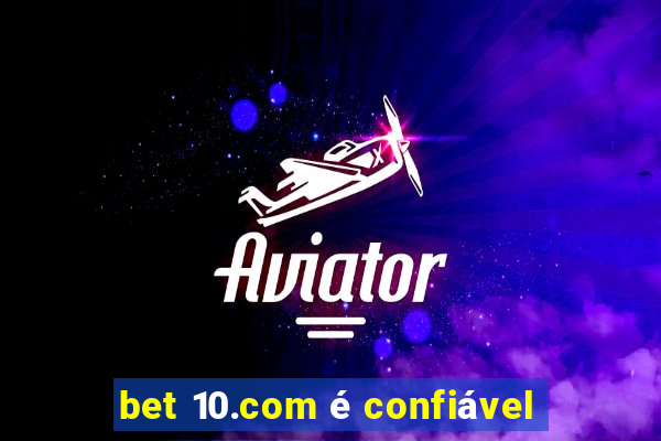 bet 10.com é confiável