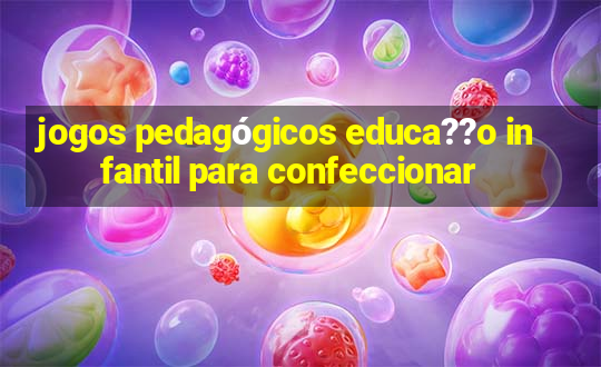 jogos pedagógicos educa??o infantil para confeccionar