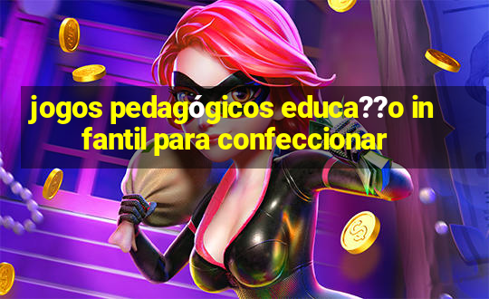 jogos pedagógicos educa??o infantil para confeccionar