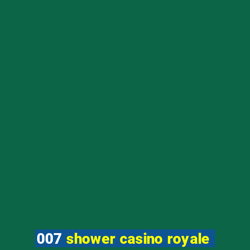 007 shower casino royale