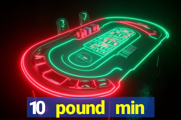 10 pound min deposit casino