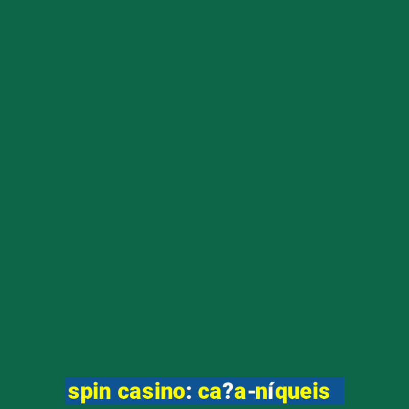 spin casino: ca?a-níqueis