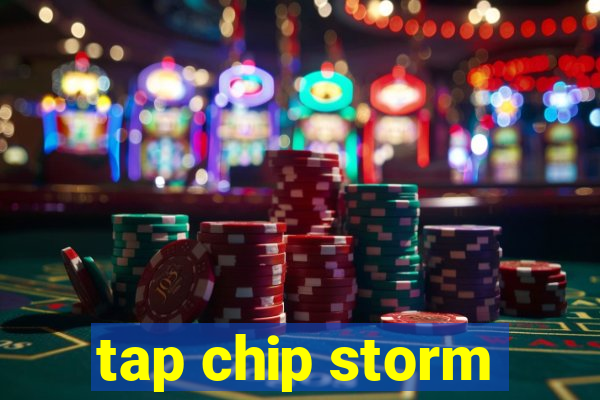 tap chip storm