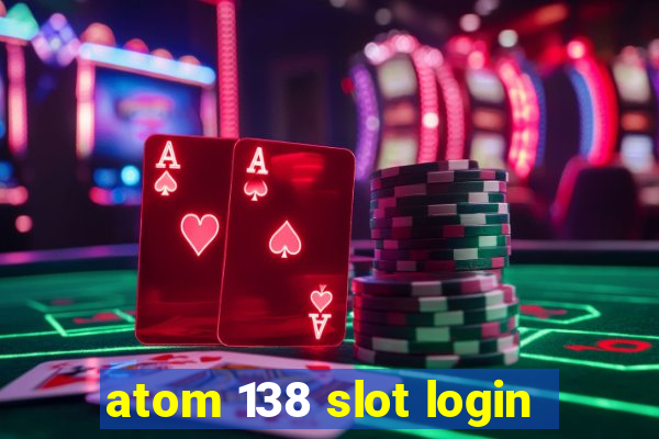 atom 138 slot login