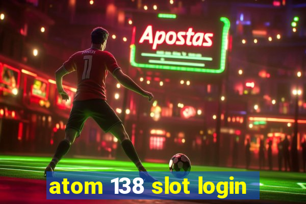 atom 138 slot login