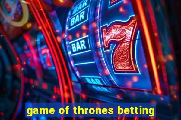 game of thrones betting