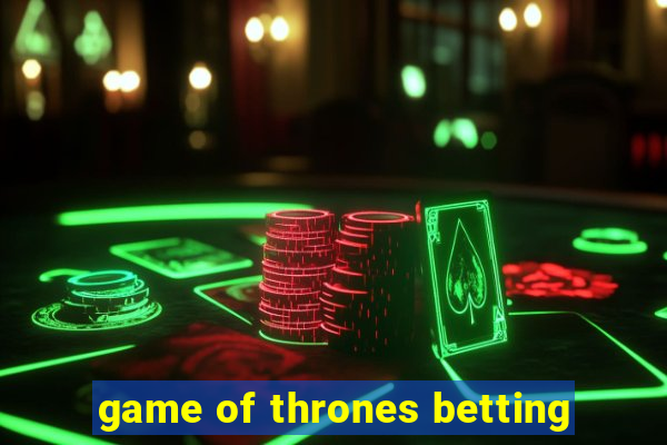 game of thrones betting