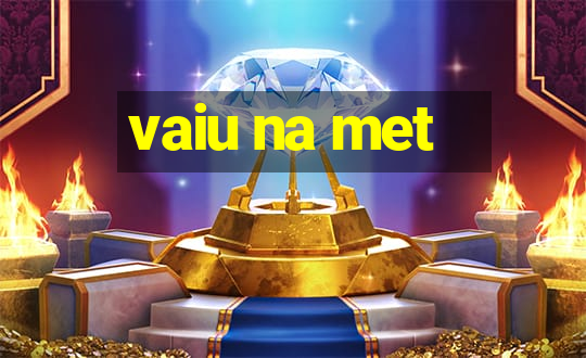 vaiu na met