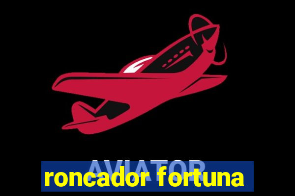 roncador fortuna