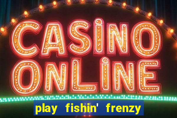 play fishin' frenzy fortune spins slots