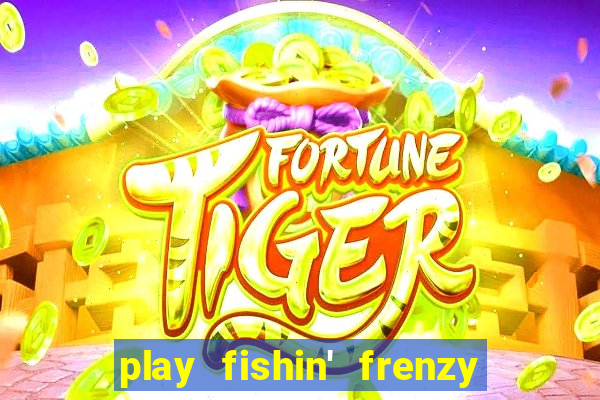 play fishin' frenzy fortune spins slots