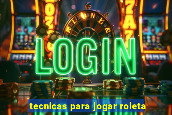 tecnicas para jogar roleta